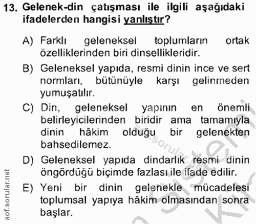 13. soru: Gelenek-din çatışması ile ilgili aşağıdaki ifadelerden hangisi yanlıştır? A) Farklı geleneksel toplumların ortak özel…