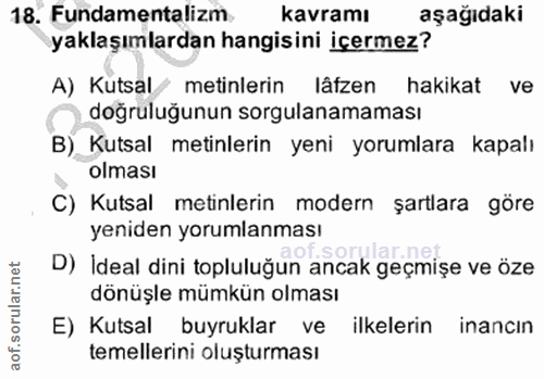 18. soru: Fundamentalizm kavramı aşağıdaki yaklaşımlardan hangisini içermez? A) Kutsal / metinlerin lâfzen hakikat ve doğruluğu…