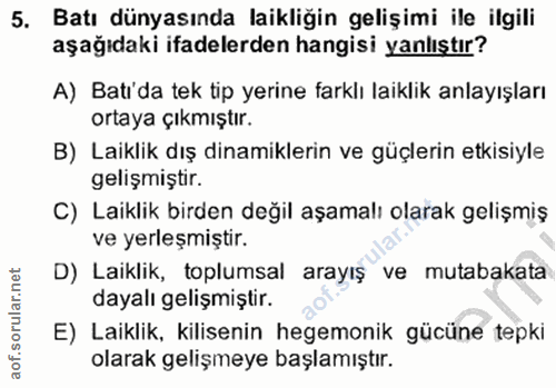 5. soru: Batı dünyasında laikliğin gelişimi ile ilgili aşağıdaki ifadelerden hangisi yanlıştır? A) Batı'da tek tip yerine fark…