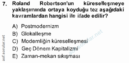 7. soru: Roland Robertson'un küreselleşmeye yaklaşımında ortaya koyduğu tez aşağıdaki kavramlardan hangisi ile ifade edilir? A…