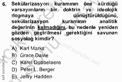 6. soru: Sekülarizasyon kuramının öne sürdüğü varsayımların bir doktrin ve ideolojik dogmaya dönüştürüldüğünü, sekülarizasyon…