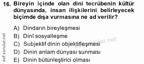 16. soru: Bireyin içinde olan dini tecrübenin kültür dünyasında, insan ilişkilerini belirleyecek biçimde dışa vurmasına ne ad v…