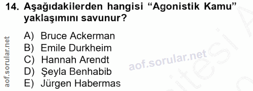 14. soru: Aşağıdakilerden hangisi "Agonistik Kamu" yaklaşımını savunur? A) Bruce Ackerman B) Emile Durkheim C) Hannah Arendt D)…