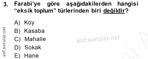 3. soru: Farabi'ye göre aşağıdakilerden hangisi "eksik toplum" türlerinden biri değildir? A) Köy B) Kasaba C) Mahalle D) Sokak…