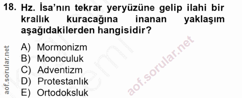 18. soru: Hz. İsa'nın tekrar yeryüzüne gelip ilahi bir krallık kuracağına inanan yaklaşım aşağıdakilerden hangisidir? A) Mormon…
