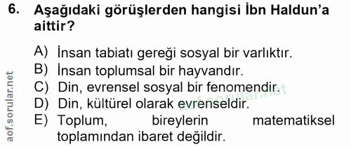 6. soru: Aşağıdaki görüşlerden hangisi İbn Haldun'a aittir? A) İnsan tabiatı gereği sosyal bir varlıktır. B) Insan toplumsal b…