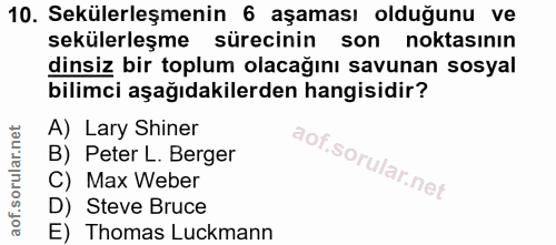 10. soru: Sekülerleşmenin 6 aşaması olduğunu ve sekülerleşme sürecinin son noktasının dinsiz bir toplum olacağını savunan sosya…