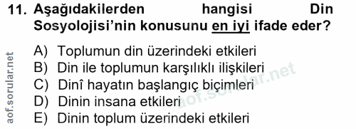 11. soru: Aşağıdakilerden hangisi Din Sosyolojisi'nin konusunu en iyi ifade eder? A) Toplumun din üzerindeki etkileri B) Din il…