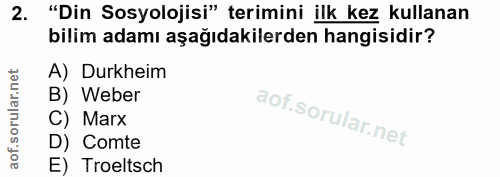 2. soru: "Din Sosyolojisi" terimini ilk kez kullanan bilim adamı aşağıdakilerden hangisidir? A) Durkheim B) Weber C) Marx D) C…
