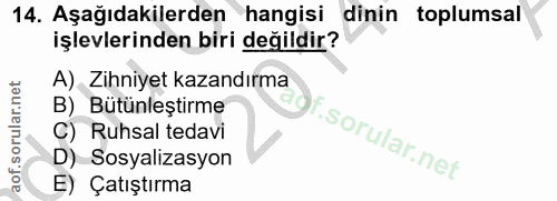 14. soru: Aşağıdakilerden hangisi dinin toplumsal işlevlerinden biri değildir? A). Zihniyet kazandırma B) Bütünleştirme C) Ruhs…