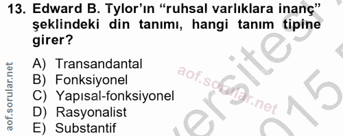 13. soru: Edward B. Tylor'ın "ruhsal varlıklara inanç" şeklindeki din tanımı, hangi tanım tipine girer? A) Transandantal B) Fon…