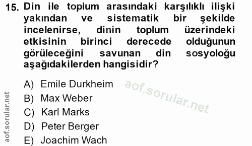 15. soru: Din ile toplum arasındaki karşılıklı ilişki yakından ve sistematik bir şekilde incelenirse, dinin toplum üzerindeki e…