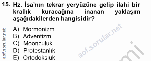 15. soru: Hz. İsa'nın tekrar yeryüzüne gelip ilahi bir krallık kuracağına inanan yaklaşım aşağıdakilerden hangisidir? A) Mormon…