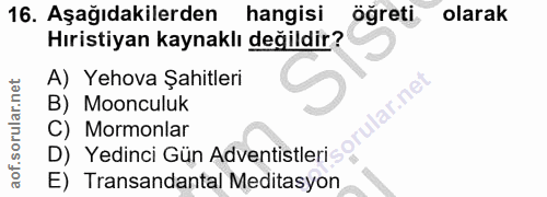 16. soru: Aşağıdakilerden hangisi öğreti. olarak Hıristiyan kaynaklı değildir? A) Yehova Şahitleri B) Moonculuk C) Moronlar D)…