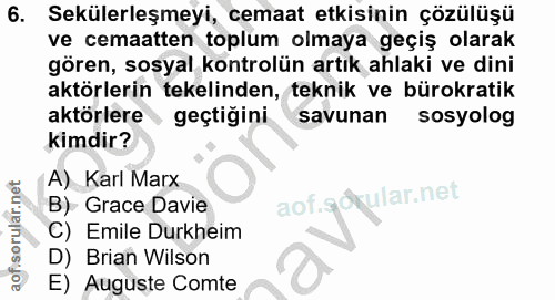 6. soru: Sekülerleşmeyi, cemaat etkisinin çözülüşü ve cemaatten toplum olmaya geçiş olarak gören, sosyal kontrolün artık ahlak…