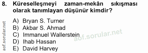 8. soru: Küreselleşmeyi zaman-mekân Sıkışması olarak tanımlayan düşünür kimdir? A) Bryan S. Turner C) Immanuel Wallersteilf. B…