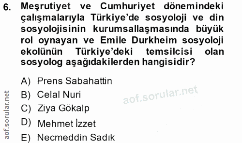 6. soru: Meşrutiyet ve Cumhuriyet dönemindeki çalışmalarıyla Türkiye'de sosyoloji ve din sosyolojisinin kurumsallaşmasında büy…