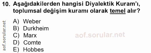 10. soru: Aşağıdakilerden hangisi Diyalektik Kuram'ı, toplumsal değişim kuramı olarak temel alır? A) Weber B) Durkheim C) Marx…