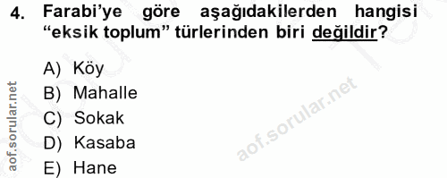 4. soru: Farabi'ye göre aşağıdakilerden hangisi "eksik toplum" türlerinden biri değildir? A) Köy B) Mahalle C) Sokak D) Kasaba…