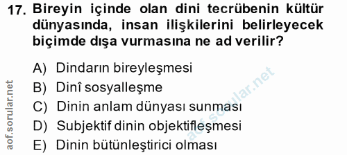 17. soru: Bireyin içinde olan dini tecrübenin kültür dünyasında, insan ilişkilerini belirleyecek biçimde dışa vurmasına ne ad v…