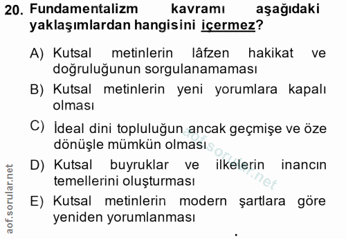20. soru: Fundamentalizm kavramı aşağıdaki yaklaşımlardan hangisini içermez? A) Kutsal metinlerin lâfzen hakikat ve doğruluğunu…