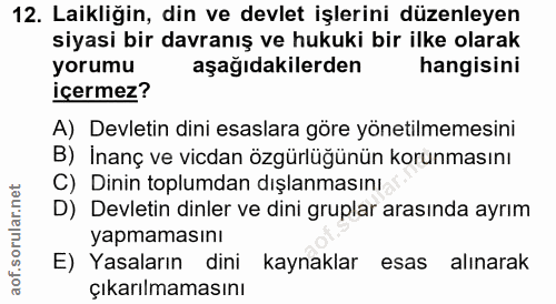 12. soru: Laikliğin, din ve devlet işlerini düzenleyen siyasi bir davranış ve hukuki bir ilke olarak yorumu aşağıdakilerden han…