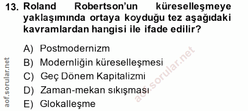 13. soru: Roland Robertson'un küreselleşmeye yaklaşımında ortaya koyduğu tez aşağıdaki kavramlardan hangisi ile ifade edilir? A…