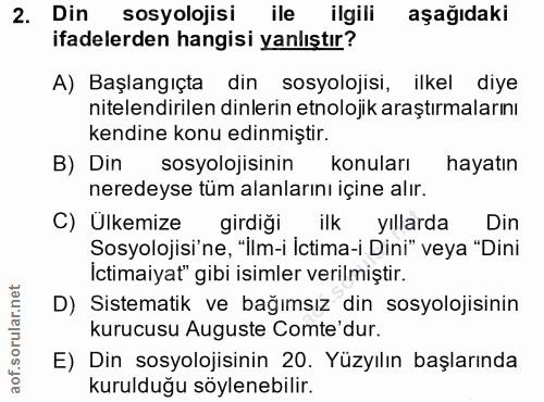 2. soru: Din sosyolojisi ile ilgili aşağıdaki ifadelerden hangisi yanlıştır? A) Başlangıçta din sosyolojisi, ilkel diye nitele…