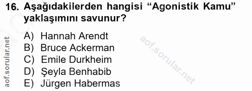 16. soru: Aşağıdakilerden hangisi "Agonistik Kamu" yaklaşımını savunur? A) Hannah Arendt B) Bruce Ackerman C) Emile Durkheim D)…