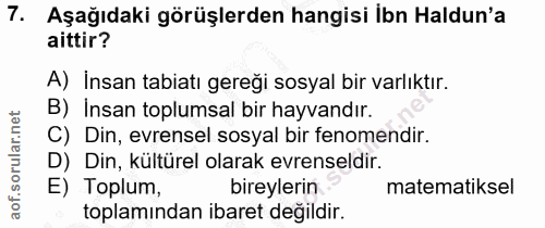 7. soru: Aşağıdaki görüşlerden hangisi İbn Haldun'a aittir? A) İnsan tabiatı gereği sosyal bir varlıktır. B) Insan toplumsal b…
