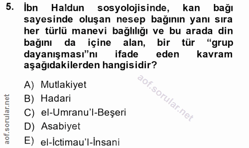5. soru: Ibn Haldun sosyolojisinde, kan bağı sayesinde oluşan nesep bağının yanı sıra her türlü manevi bağlılığı ve bu arada d…