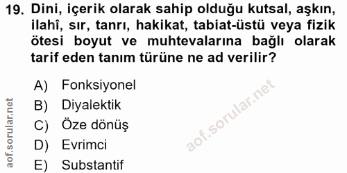 19. soru: Dini, içerik olarak sahip olduğu kutsal, aşkın, ilahî, sır, tanrı, hakikat, tabiat-üstü veya fizik ötesi boyut ve muh…