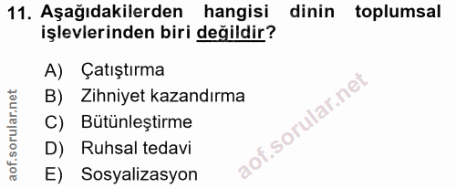 11. soru: Aşağıdakilerden hangisi dinin • toplumsal işlevlerinden biri değildir? A) Çatıştırma B) Zihniyet kazandırma C) Bütünl…