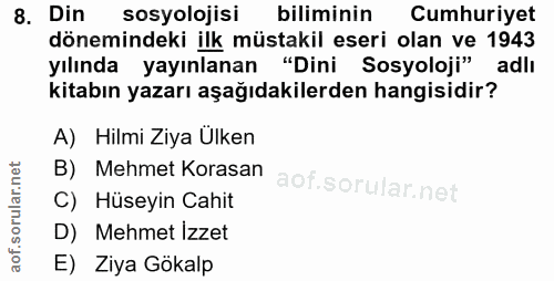 8. soru: Din sosyolojisi biliminin Cumhuriyet dönemindeki ilk müstakil eseri olan ve 1943 yılında yayınlanan "Dini Sosyoloji"…