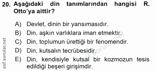 20. soru: Aşağıdaki din tanımlarından hangisi R. Otto'ya aittir? A) Devlet, dinin bir yansımasıdır. B) Din, aşkın varlıklara im…