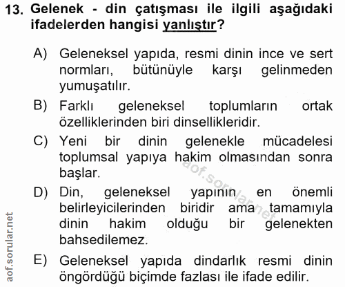 13. soru: Gelenek - din çatışması ile ilgili aşağıdaki ifadelerden hangisi yanlıştır? A) Geleneksel yapıda, resmi dinin ince ve…