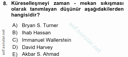 8. soru: Küreselleşmeyi zaman - mekan sıkışması olarak tanımlayan düşünür aşağıdakilerden hangisidir? A) Bryan S. Turner B) Ih…