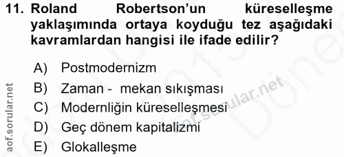 11. soru: Roland Robertson'un küreselleşme yaklaşımında ortaya koyduğu tez aşağıdaki kavramlardan hangisi ile ifade edilir? A)…