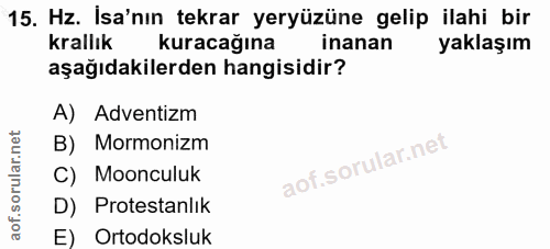 15. soru: Hz. İsa'nın tekrar yeryüzüne gelip ilahi bir krallık kuracağına inanan yaklaşım aşağıdakilerden hangisidir? A) Advent…