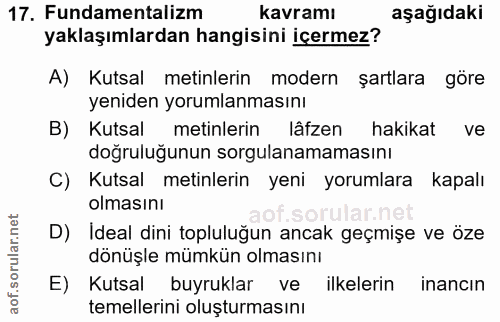 17. soru: Fundamentalizm kavramı aşağıdaki yaklaşımlardan hangisini içermez? A) Kutsal metinlerin modern şartlara göre yeniden…