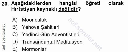 20. soru: Aşağıdakilerden hangisi öğreti olarak Hıristiyan kaynaklı değildir? A) Moonculuk B) Yehova Şahitleri C) Yedinci Gün A…
