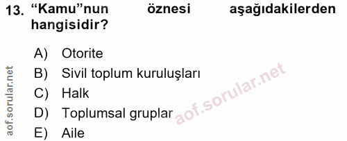 13. soru: "Kamu"nun öznesi aşağıdakilerden hangisidir? A) Otorite B) Sivil toplum kuruluşları D) Toplumsal gruplar_ of. C) Halk…