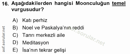 16. soru: Aşağıdakilerden hangisi Moonculuğun temel vurgusudur? A) Katı perhiz B) Noel ve Paskalya'nın reddi C) Tanrı merkezli…