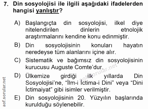7. soru: Din sosyolojisi ile ilgili aşağıdaki ifadelerden hangisi yanlıştır? A) Başlangıçta din sosyolojisi, ilkel diye nitele…