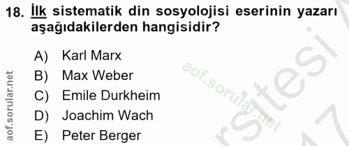 18. soru: İlk sistematik din sosyolojisi eserinin yazarı aşağıdakilerden hangisidir? A) Karl Marx B) Max Weber C) Emile Durkhei…