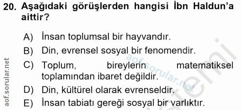 20. soru: Aşağıdaki görüşlerden hangisi İbn Haldun'a aittir? A) Insan toplumsal bir hayvandır. B) Din, evrensel sosyal bir feno…