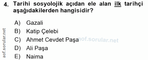 4. soru: Tarihi sosyolojik açıdan ele alan ilk tarihçi aşağıdakilerden hangisidir? A) Gazali B) Katip Çelebi C) Ahmet Cevdet P…