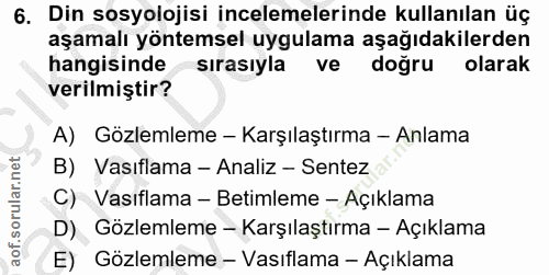 6. soru: Din sosyolojisi incelemelerinde kullanılan üç aşamalı yöntemsel uygulama aşağıdakilerden hangisinde sırasıyla ve doğr…