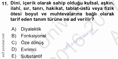 11. soru: Dini, içerik olarak sahip olduğu kutsal, aşkın, ilahî, sır, tanrı, hakikat, tabiat-üstü veya fizik ötesi boyut ve muh…