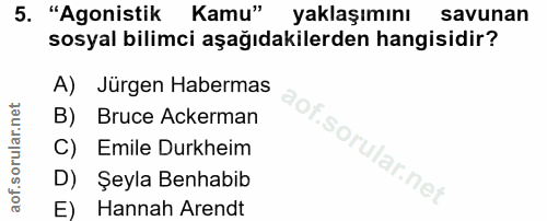 5. soru: "Agonistik Kamu" yaklaşımını savunan sosyal bilimci aşağıdakilerden hangisidir? A) Jürgen Habermas B) Bruce Ackerman…